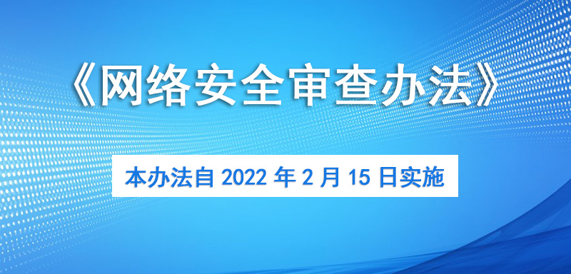 修订后的《网络安全审查办法》将于2月15日实施